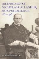 The Episcopacy Of Nicholas Gallagher, Bishop Of Galveston, 1882-1918