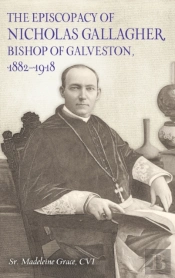 The Episcopacy Of Nicholas Gallagher, Bishop Of Galveston, 1882-1918