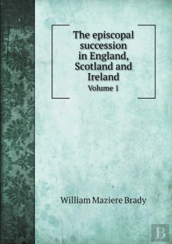Bertrand.pt - The Episcopal Succession In England, Scotland And Ireland Volume 1