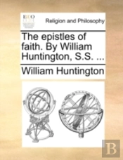 The Epistles Of Faith. By William Huntin