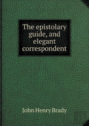 The Epistolary Guide, And Elegant Correspondent