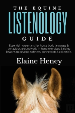 Bertrand.pt - The Equine Listenology Guide - Essential Horsemanship, Horse Body Language & Behaviour, Groundwork, In-Hand Exercises & Riding Lessons To Develop Softness, Connection & Collection