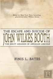 The Escape And Suicide Of John Wilkes Booth: The Jesuit Assassin Of Abraham Lincoln