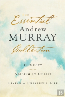 Bertrand.pt - The Essential Andrew Murray Collection Â€“ Humility, Abiding In Christ, Living A Prayerful Life