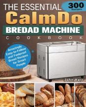The Essential Calmdo Bread Machine Cookbook