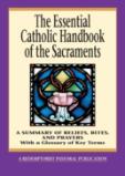 The Essential Catholic Handbook Of The Sacraments: A Summary Of Beliefs, Rites, And Prayers