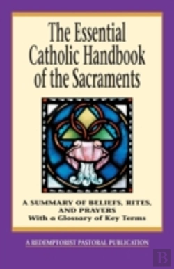 Bertrand.pt - The Essential Catholic Handbook Of The Sacraments: A Summary Of Beliefs, Rites, And Prayers