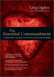 The Essential Commandment Â€“ A Disciple`S Guide To Loving God And Others