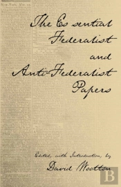 The Essential Federalist And Anti-Federalist Papers