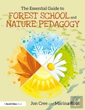 The Essential Guide To Forest School And Nature Pedagogy