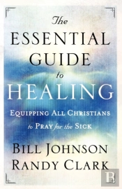 The Essential Guide To Healing Â€“ Equipping All Christians To Pray For The Sick