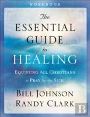 The Essential Guide To Healing Workbook Â€“ Equipping All Christians To Pray For The Sick