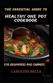 The Essential Guide To Healthy One Pot Cookbook For Beginners And Dummies