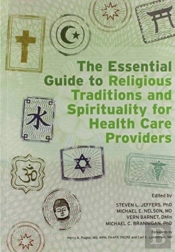 The Essential Guide To Religious Traditions And Spirituality For Health Care Providers