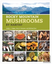 The Essential Guide To Rocky Mountain Mushrooms By Habitat