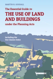 The Essential Guide To The Use Of Land And Buildings Under The Planning Acts
