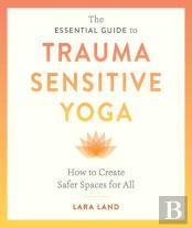 The Essential Guide To Trauma Sensitive Yoga