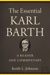 The Essential Karl Barth Â€“ A Reader And Commentary