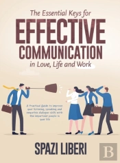 The Essential Keys For Effective Communication In Love, Life And Work