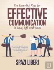 The Essential Keys For Effective Communication In Love, Life And Work