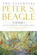 The Essential Peter S. Beagle, Volume 1: Lila Werewolf And Other Stories