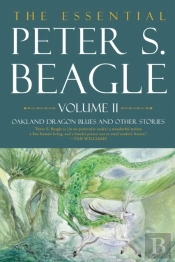 The Essential Peter S. Beagle, Volume 2: Oakland Dragon Blues And Other Stories