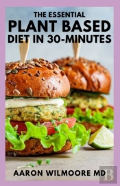 The Essential Plant Based Diet In 30-Minutes