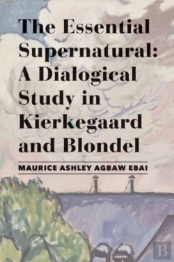 Bertrand.pt - The Essential Supernatural Â€“ A Dialogical Study In Kierkegaard And Blondel