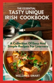 The Essential Tasty Unique Irish Cookbook