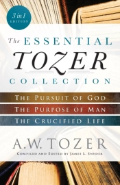 The Essential Tozer Collection Â€“ The Pursuit Of God, The Purpose Of Man, And The Crucified Life