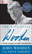 The Essential Wooden: A Lifetime Of Lessons On Leaders And Leadership