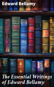 The Essential Writings Of Edward Bellamy
