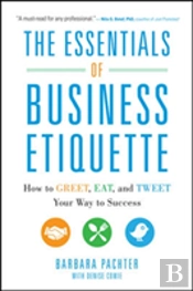 The Essentials Of Business Etiquette: How To Greet, Eat, And Tweet Your Way To Success