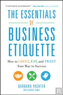 Bertrand.pt - The Essentials Of Business Etiquette: How To Greet, Eat, And Tweet Your Way To Success