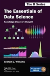 The Essentials Of Data Science: Knowledge Discovery Using R