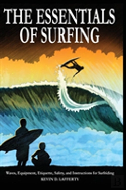 Bertrand.pt - The Essentials Of Surfing: The Authoritative Guide To Waves, Equipment, Etiquette, Safety, And Instructions For Surfriding