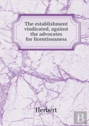 The Establishment Vindicated, Against The Advocates For Licentiousness