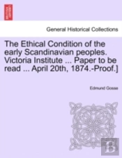 The Ethical Condition Of The Early Scandinavian Peoples. Victoria Institute ... Paper To Be Read ... April 20th, 1874.-Proof.)