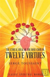 The Ethical Ideal Of Rose-Croix In Twelve Virtues