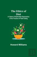 The Ethics Of Diet; A Catena Of Authorities Deprecatory Of The Practice Of Flesh Eating