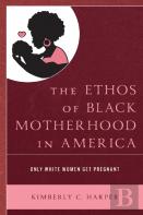 The Ethos Of Black Motherhood In America