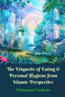 The Etiquette Of Eating And Personal Hygiene From Islamic Perspective