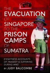 The Evacuation Of Singapore To The Prison Camps Of Sumatra