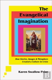 The Evangelical Imagination Â€“ How Stories, Images, And Metaphors Created A Culture In Crisis