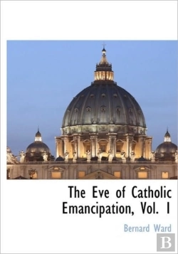 Bertrand.pt - The Eve Of Catholic Emancipation, Vol. 1