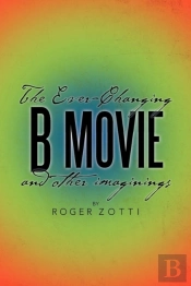 The Ever-Changing B Movie And Other Imaginings