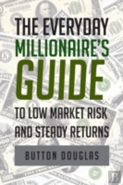 Bertrand.pt - The Everyday Millionaire'S Guide To Low Market Risk And Steady Returns
