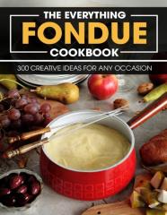The Everything Fondue Cookbook