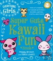 The Everything Girls Super Cute Kawaii Fun Book