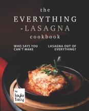 The Everything-Lasagna Cookbook